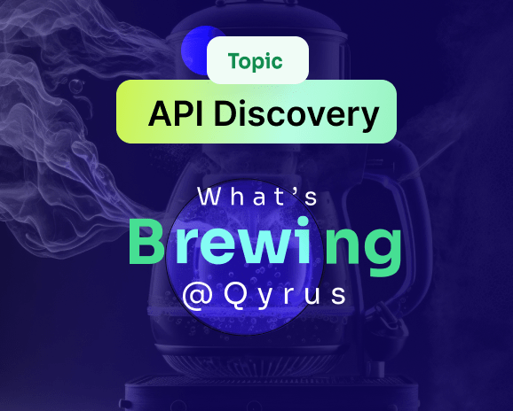Topic API Discovery. What’s brewing @Qyrus